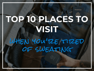 Top 10 Places To Visit When You’re Tired of Sweating